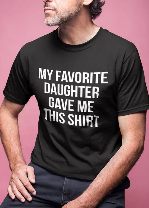 Dad Gift My Favorite Daughter Gave Me This Shirt T Shirt Father Daughter Husband Tee  Fashion Men's Tops Cool Male Tee Shirts